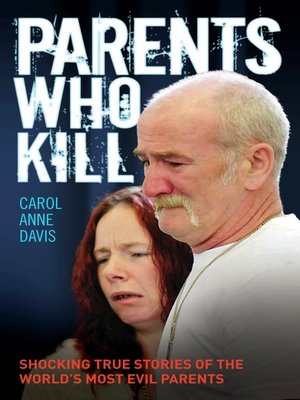 Parents Who Kill--Shocking True Stories of the World's Most Evil Parents - ebook